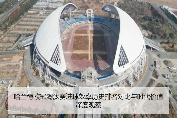 哈兰德欧冠淘汰赛进球效率历史排名对比与时代价值深度观察