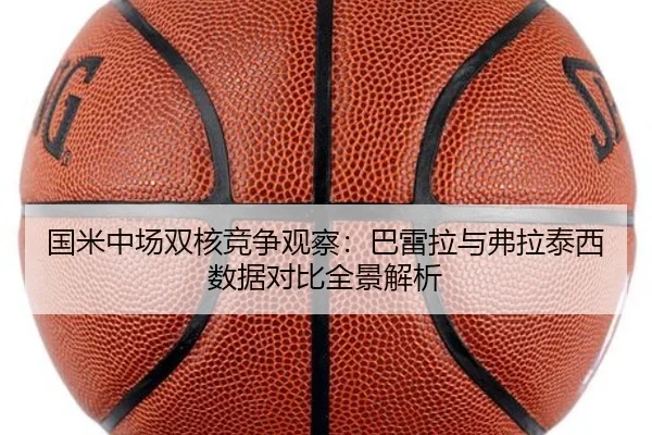 国米中场双核竞争观察：巴雷拉与弗拉泰西数据对比全景解析