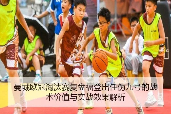 曼城欧冠淘汰赛复盘福登出任伪九号的战术价值与实战效果解析